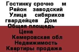 Гостинку срочно  23м › Район ­ заводский › Улица ­  сибяриков- гвардейцев › Дом ­ 21 › Общая площадь ­ 23 › Цена ­ 820 000 - Кемеровская обл. Недвижимость » Квартиры продажа   . Кемеровская обл.